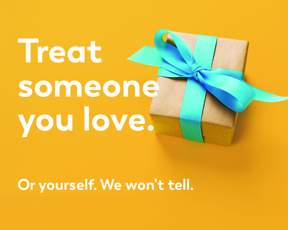 Treat someone you love. Or yourself. We won't tell.